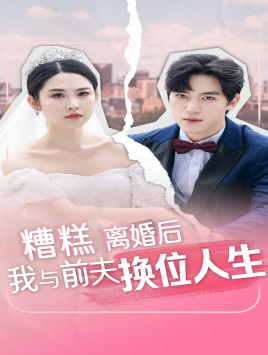 糟糕，离婚后我与前夫换位人生第01集