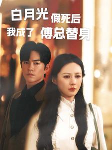 白月光假死后我成了傅总替身第02集